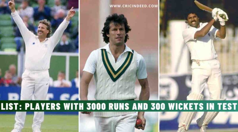 List: Players with 3000 Runs and 300 Wickets in Test Cricket